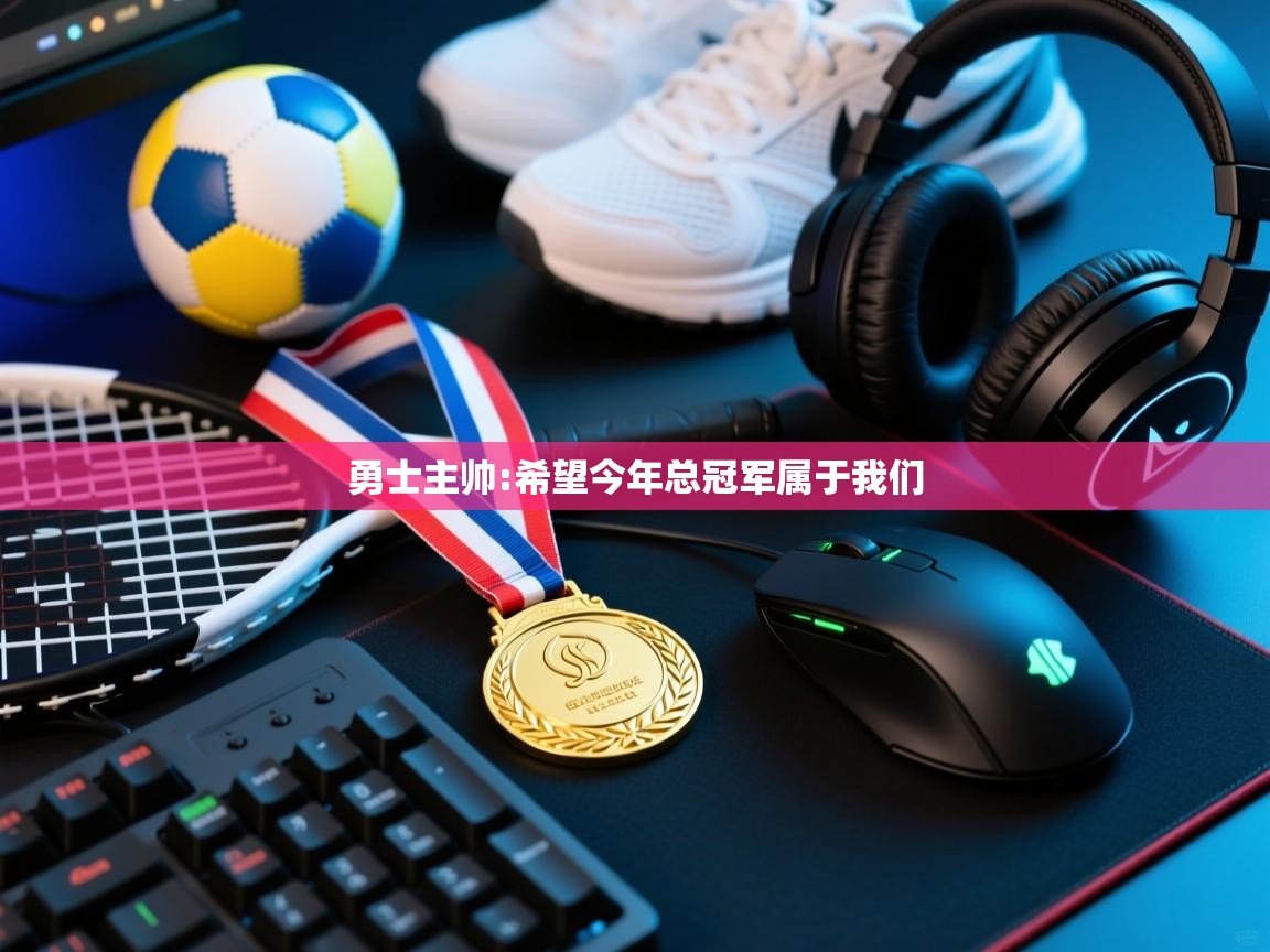 勇士主帅:希望今年总冠军属于我们  第1张