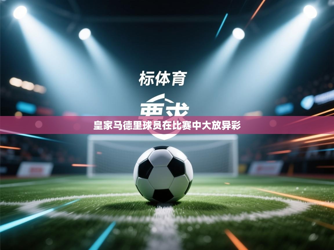 皇家马德里球员在比赛中大放异彩  第1张