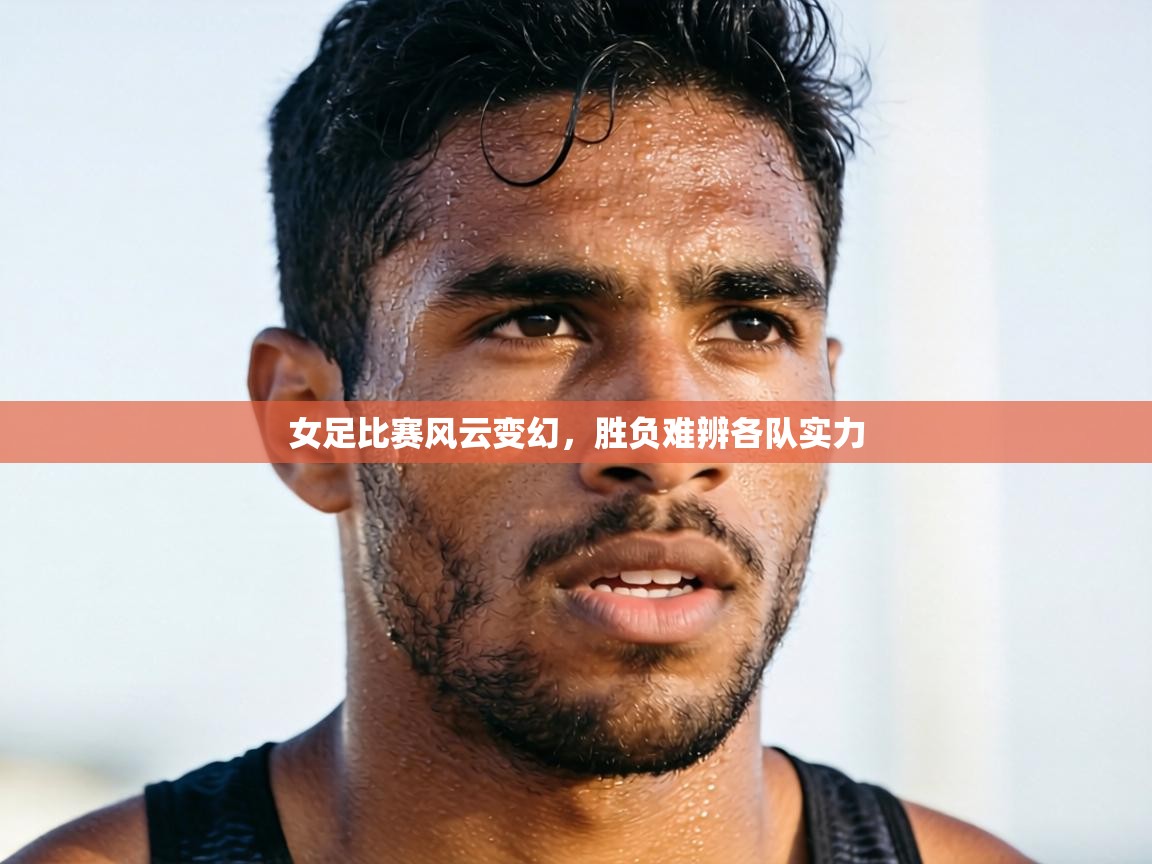 女足比赛风云变幻，胜负难辨各队实力  第1张